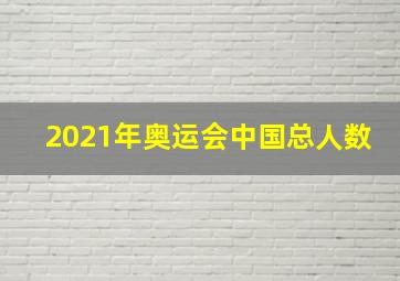 2021年奥运会中国总人数