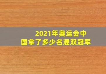 2021年奥运会中国拿了多少名混双冠军