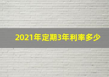 2021年定期3年利率多少