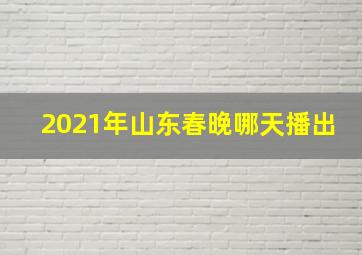 2021年山东春晚哪天播出