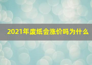 2021年废纸会涨价吗为什么