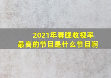 2021年春晚收视率最高的节目是什么节目啊