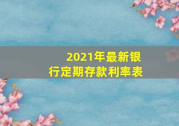 2021年最新银行定期存款利率表