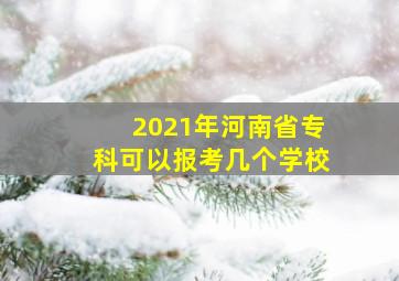 2021年河南省专科可以报考几个学校