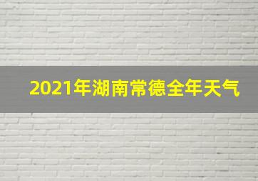 2021年湖南常德全年天气