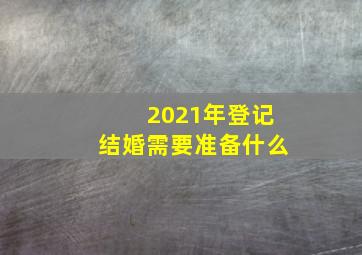 2021年登记结婚需要准备什么