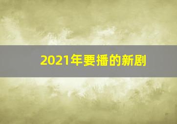 2021年要播的新剧