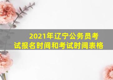 2021年辽宁公务员考试报名时间和考试时间表格