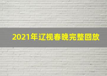 2021年辽视春晚完整回放