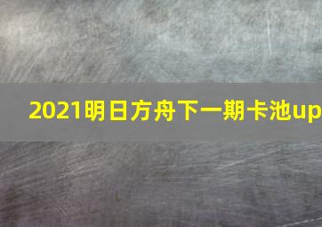 2021明日方舟下一期卡池up