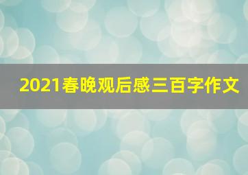 2021春晚观后感三百字作文