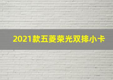 2021款五菱荣光双排小卡