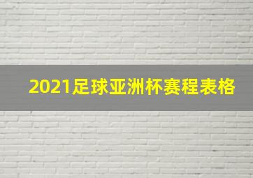 2021足球亚洲杯赛程表格