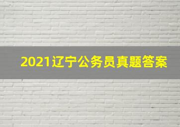 2021辽宁公务员真题答案