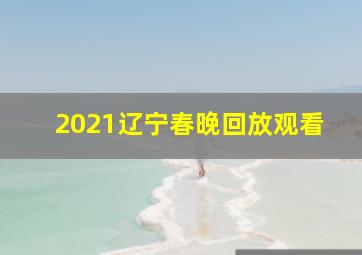 2021辽宁春晚回放观看