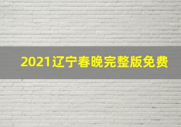 2021辽宁春晚完整版免费