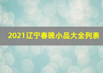 2021辽宁春晚小品大全列表