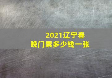 2021辽宁春晚门票多少钱一张