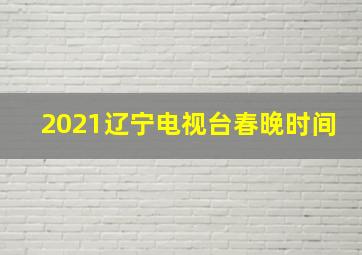 2021辽宁电视台春晚时间