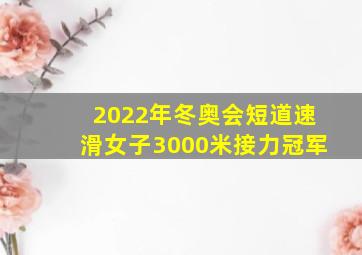 2022年冬奥会短道速滑女子3000米接力冠军