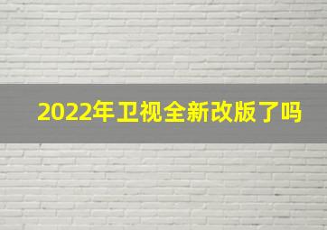 2022年卫视全新改版了吗