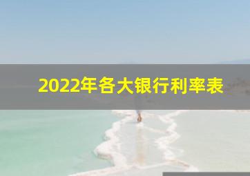 2022年各大银行利率表