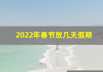 2022年春节放几天假期