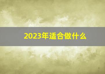 2023年适合做什么