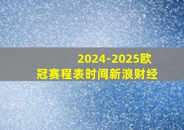 2024-2025欧冠赛程表时间新浪财经