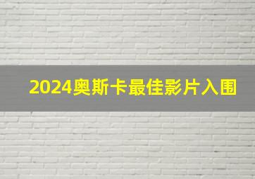 2024奥斯卡最佳影片入围