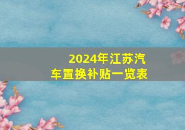 2024年江苏汽车置换补贴一览表