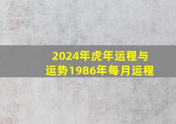 2024年虎年运程与运势1986年每月运程