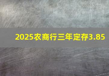 2025农商行三年定存3.85