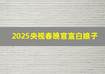 2025央视春晚官宣白娘子