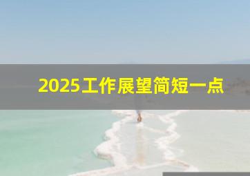 2025工作展望简短一点