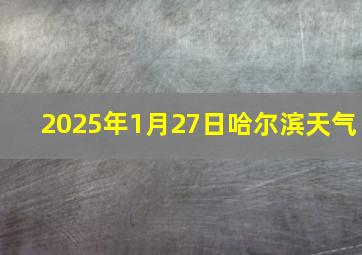 2025年1月27日哈尔滨天气