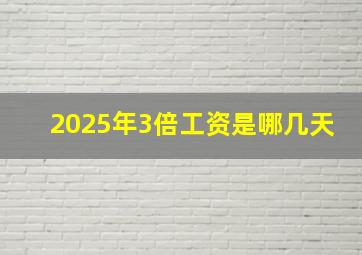 2025年3倍工资是哪几天