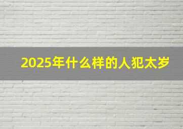 2025年什么样的人犯太岁