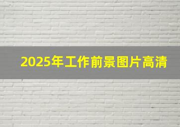 2025年工作前景图片高清