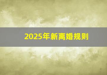 2025年新离婚规则