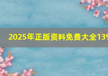 2025年正版资料免费大全139