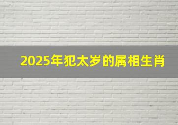 2025年犯太岁的属相生肖