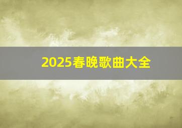 2025春晚歌曲大全