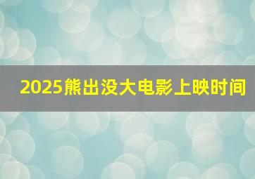 2025熊出没大电影上映时间