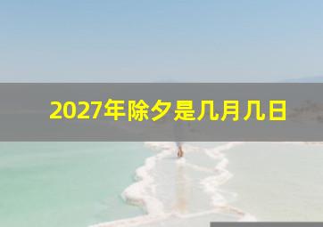 2027年除夕是几月几日