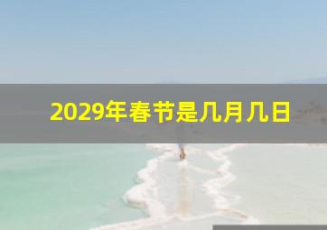 2029年春节是几月几日