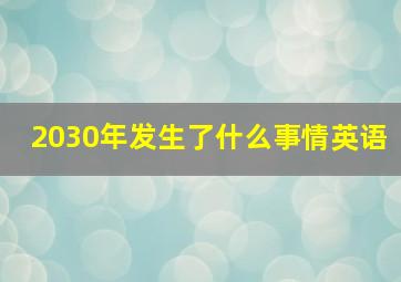 2030年发生了什么事情英语