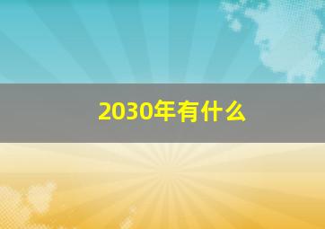 2030年有什么