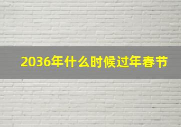 2036年什么时候过年春节