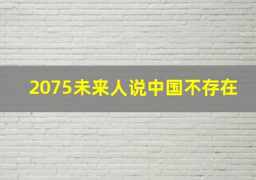 2075未来人说中国不存在